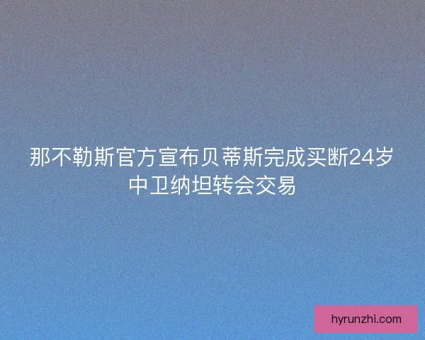 那不勒斯官方宣布贝蒂斯完成买断24岁中卫纳坦转会交易